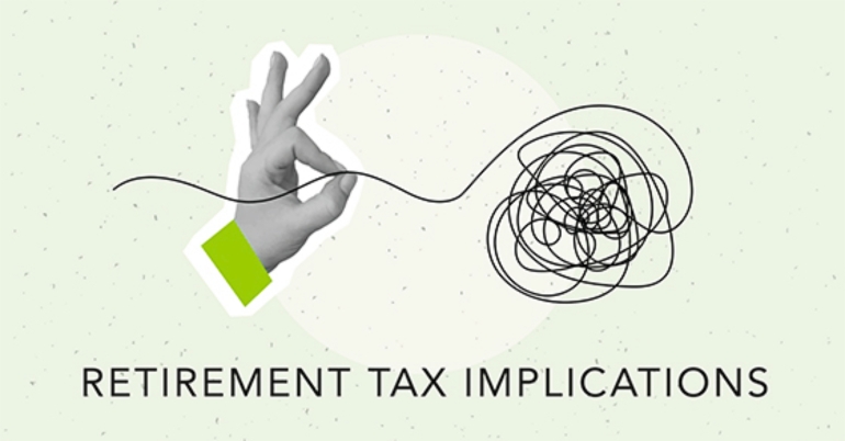 Taming the tax tangle if you’re retiring soon - tax implications